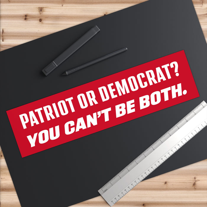 Patriot or Democrat? You Can't Be Both Bumper Sticker (2 sizes)
