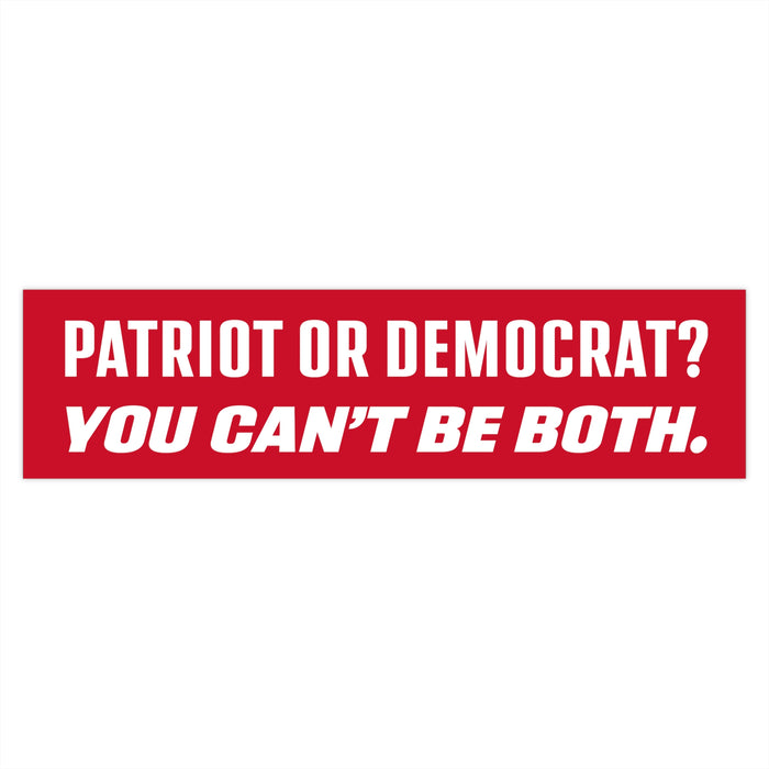 Patriot or Democrat? You Can't Be Both Bumper Sticker (2 sizes)