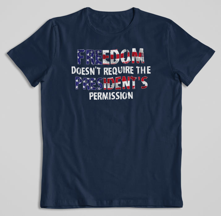 Freedom Doesn't Require the President's Permission Unisex T-Shirt