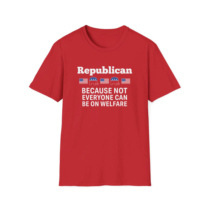 Republican: Because Not Everyone Can Be On Welfare T-Shirt