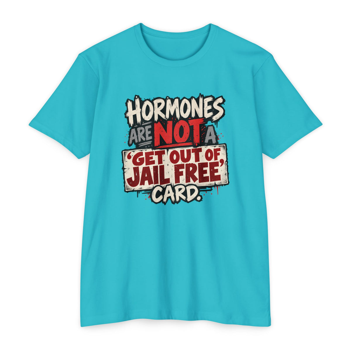 Hormones Are Not a 'Get Out of Jail Free' Card T-Shirt