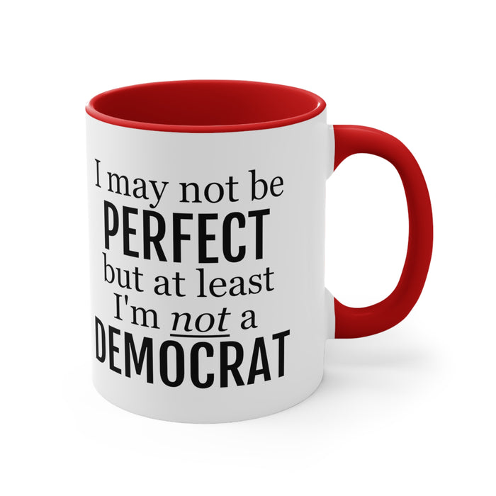 I May Not Be Perfect, But At Least I'm Not A Democrat Mug (2 sizes, 3 colors)