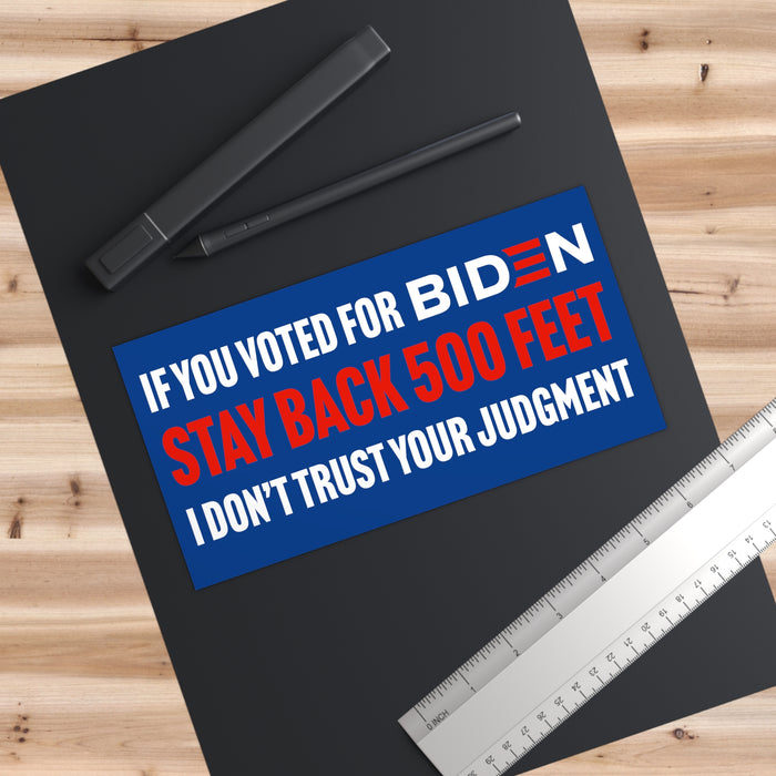 If you voted for Biden stay back 500 feet. I don't trust your judgement Bumper Sticker