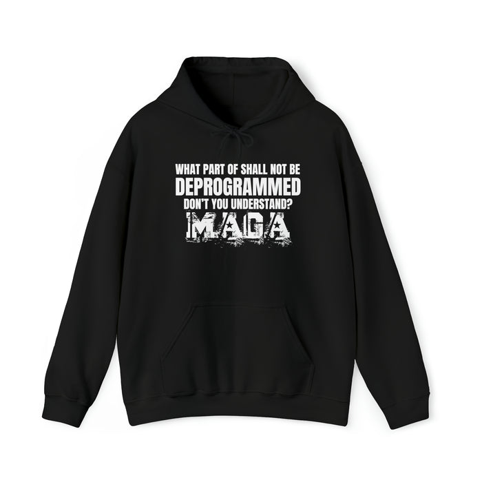 What Part of Shall Not Be Deprogrammed Don't You Understand? MAGA Hoodie