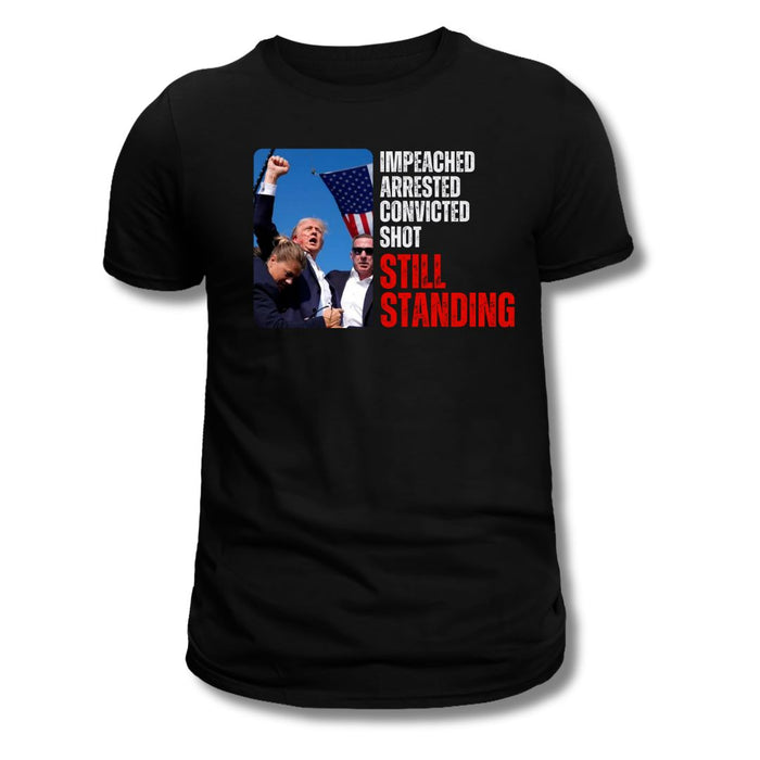 Impeached Arrested Convicted Shot Still Standing Trump T-Shirt