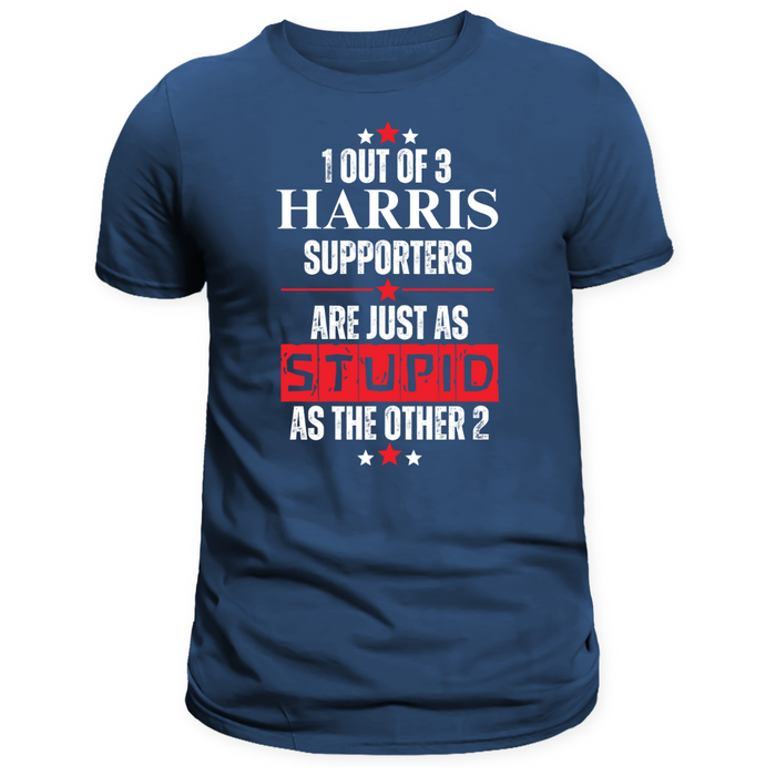 1 Out of 3 Harris Supporters Are Just as Stupid as the Other 2 T-Shirt