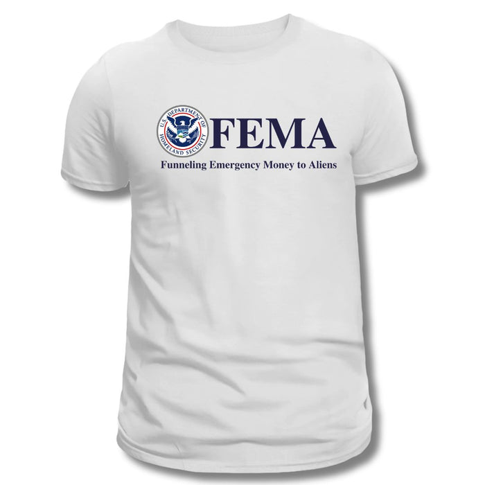 F.E.M.A. Funneling Emergency Money to Aliens T-Shirt