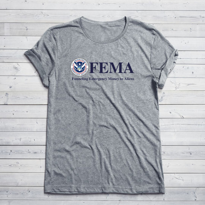 F.E.M.A. Funneling Emergency Money to Aliens T-Shirt