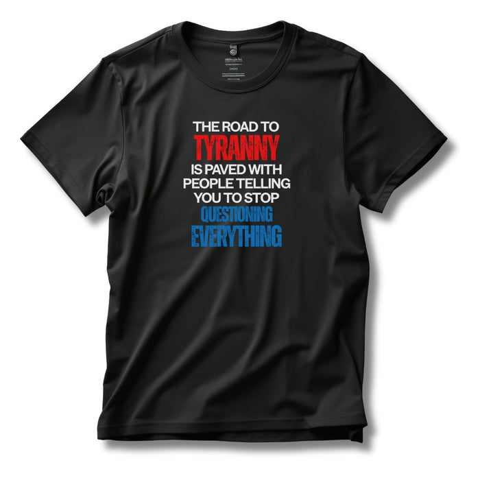 The Road to Tyranny is Paved With People Telling  You to Stop Questioning Everything T-Shirt