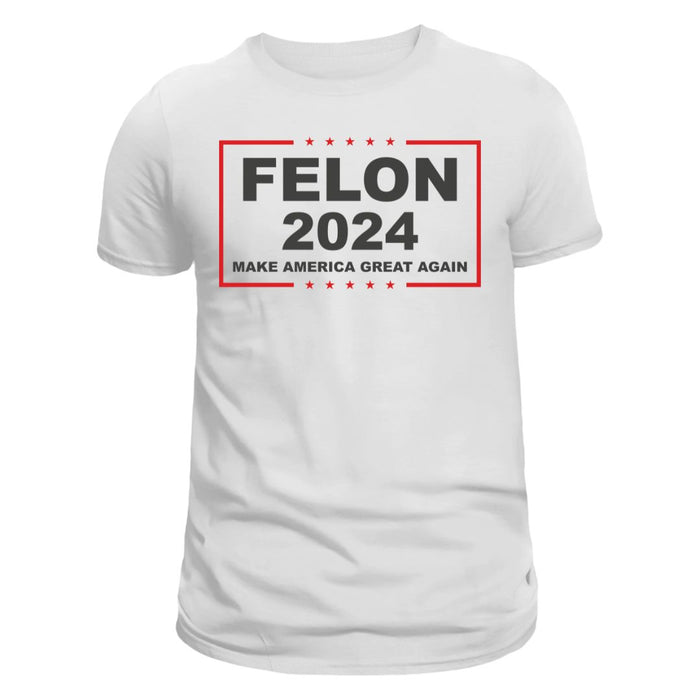 Trump: Felon 2024 Make America Great Again T-Shirt