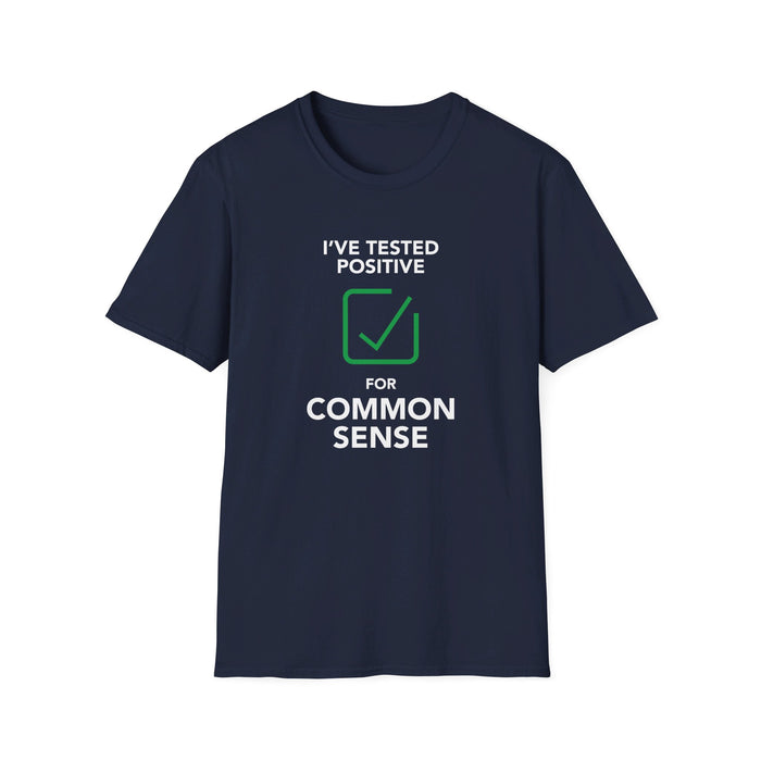 I Tested Positive for Common Sense Unisex T-Shirt