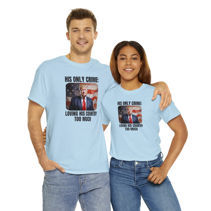 Trump Patriotic. His Only Crime: Loving His Country Too Much T-Shirt