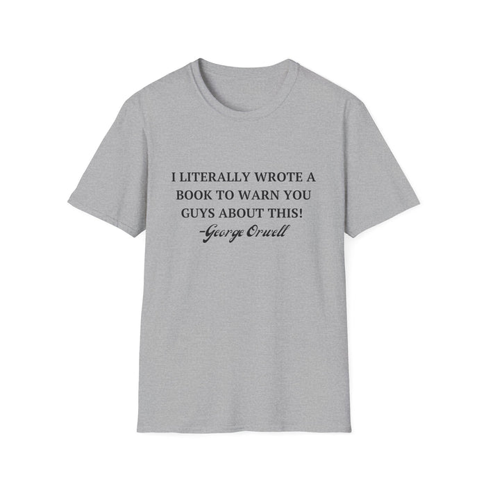 I Literally Wrote a Book to Warn You Guys About This - George Orwell Unisex T-Shirt