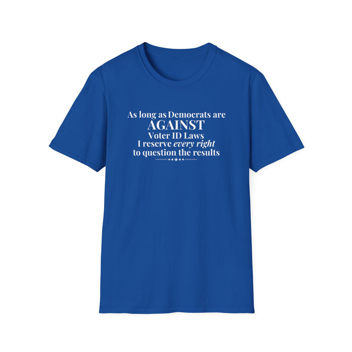 As Long As Democrats Are Against Voter ID Laws I Reserve Every Right To Question The Results T-Shirt