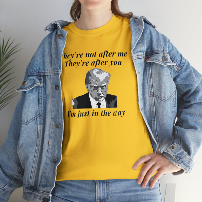 Trump Mugshot "They're Not After Me. They're After You. I'm Just In The Way" Unisex T-Shirt