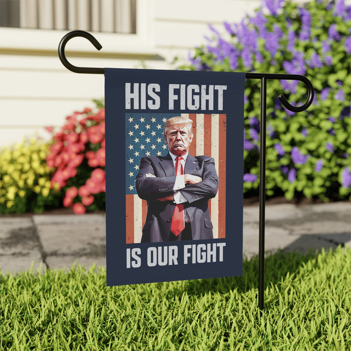 His Fight is Our Fight Trump Garden Flag