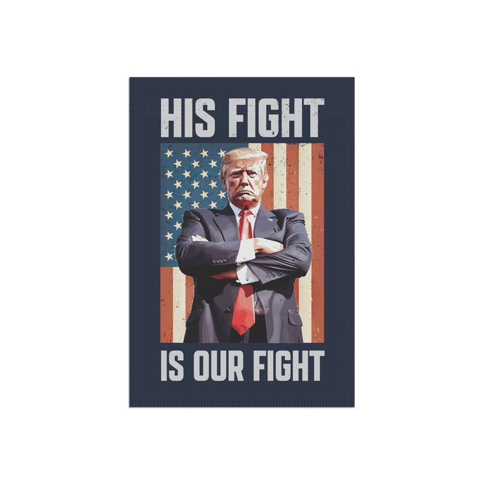 His Fight is Our Fight Trump Garden Flag