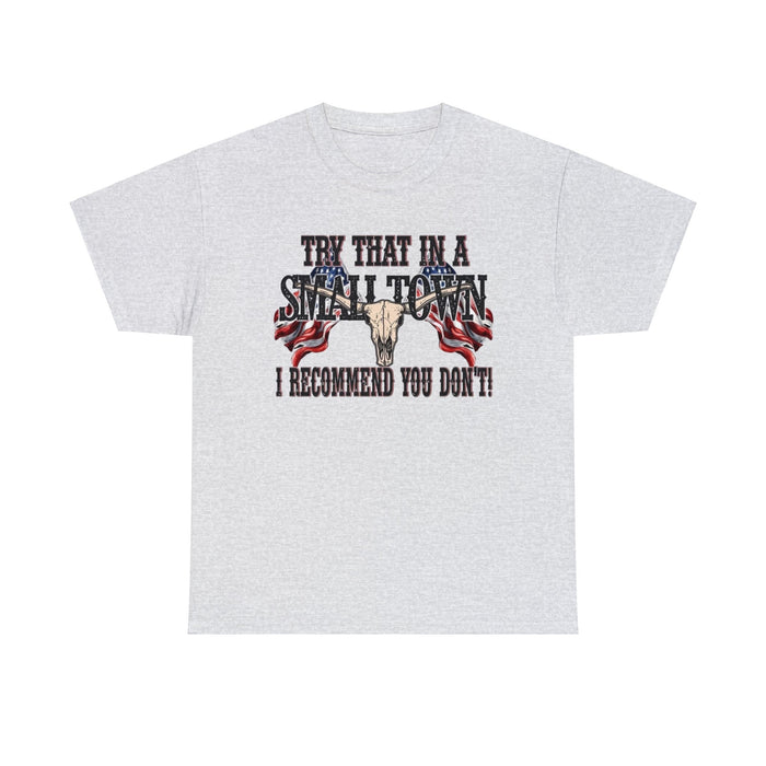 "Try That in a Small Town. I Recommend You Don't" Unisex T-Shirt