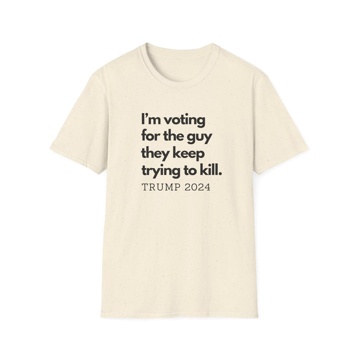 I'm Voting for the Guy They Keep Trying to Kill T-Shirt