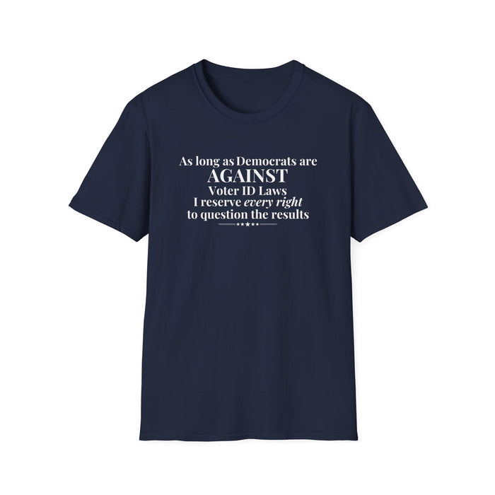 As Long As Democrats Are Against Voter ID Laws I Reserve Every Right To Question The Results T-Shirt