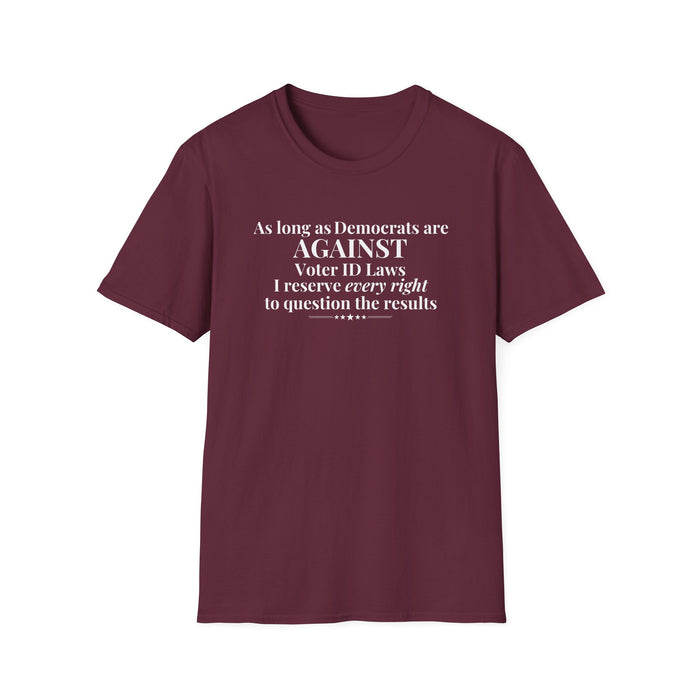 As Long As Democrats Are Against Voter ID Laws I Reserve Every Right To Question The Results T-Shirt