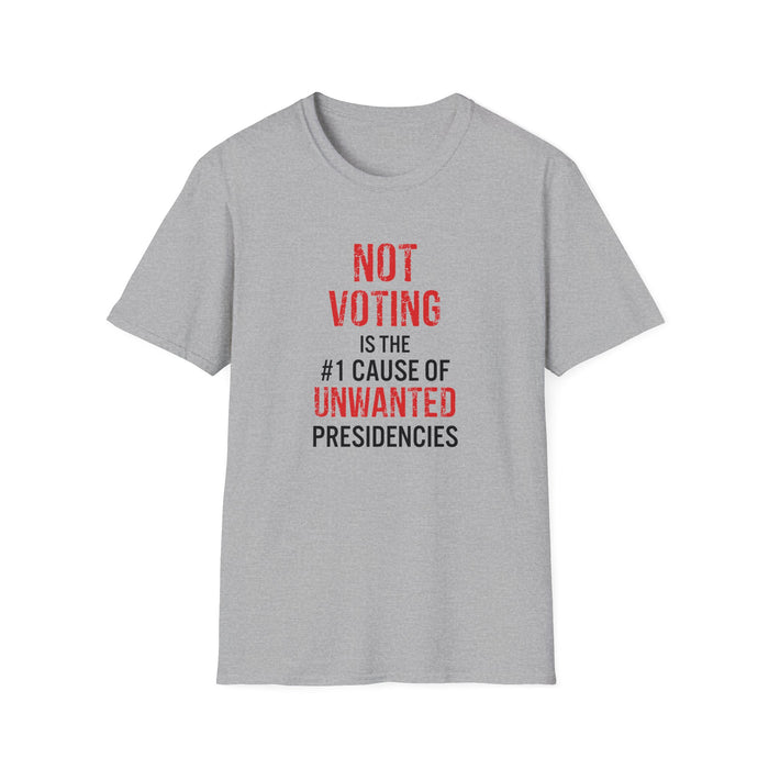 Not Voting is the #1 Cause of Unwanted Presidencies T-Shirt