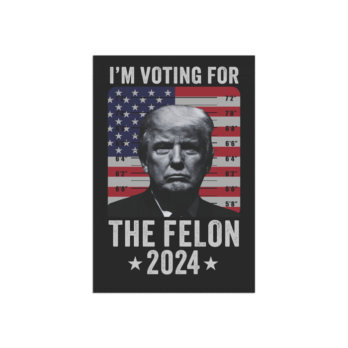 Trump Mugshot "I'm Voting for the Felon 2024" Garden Flag