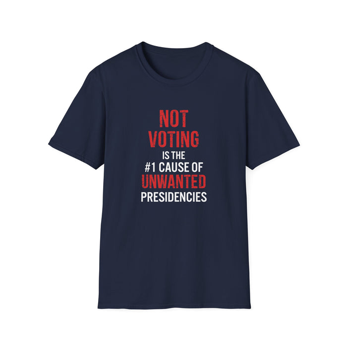 Not Voting is the #1 Cause of Unwanted Presidencies T-Shirt