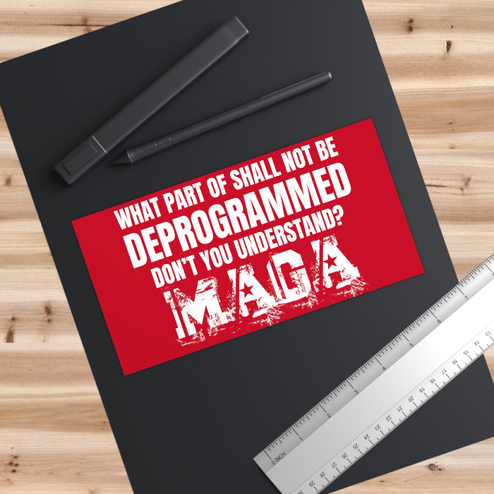 What Part of Shall Not Be Deprogrammed Don't You Understand? MAGA Bumper Sticker