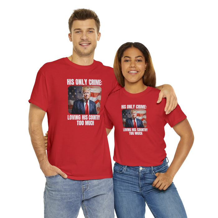 Trump Patriotic. His Only Crime: Loving His Country Too Much T-Shirt