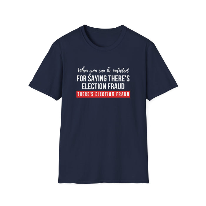 When you can be indicted for saying there's election fraud, there's election fraud Unisex T-Shirt