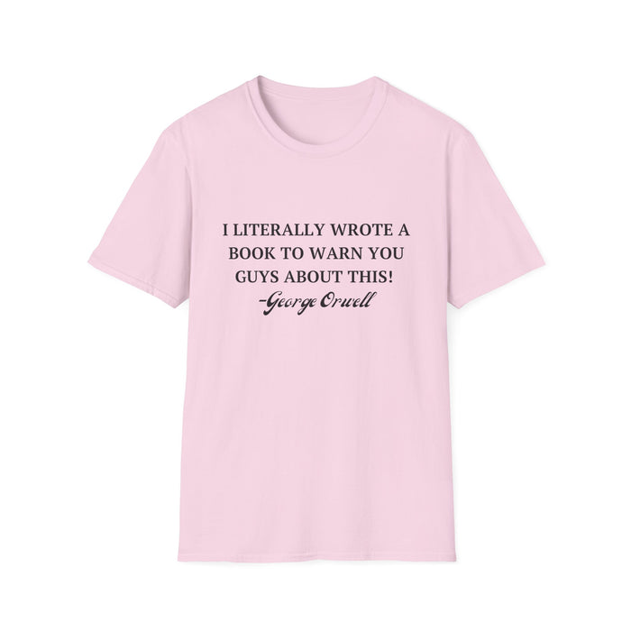 I Literally Wrote a Book to Warn You Guys About This - George Orwell Unisex T-Shirt