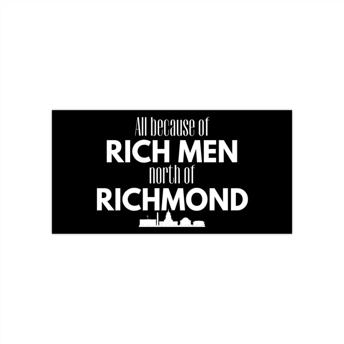 All because of Rich Men north of Richmond Bumper Sticker