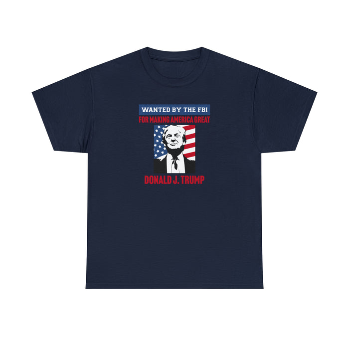 Wanted By The FBI: For Making America Great Unisex T-Shirt