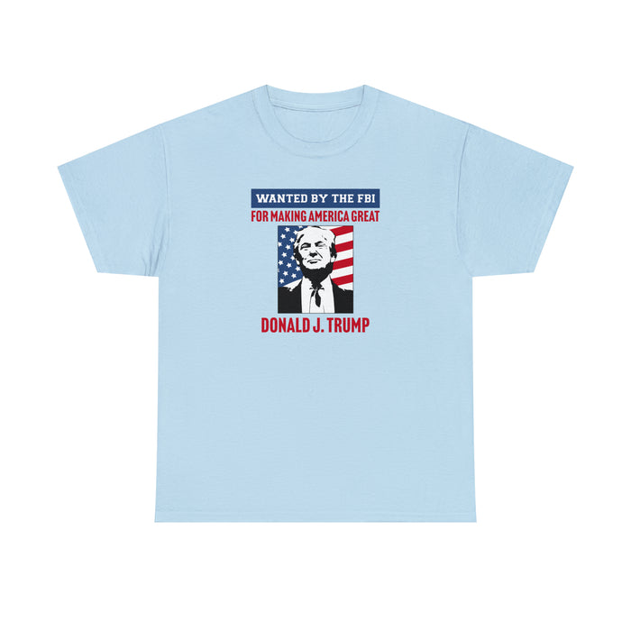 Wanted By The FBI: For Making America Great Unisex T-Shirt