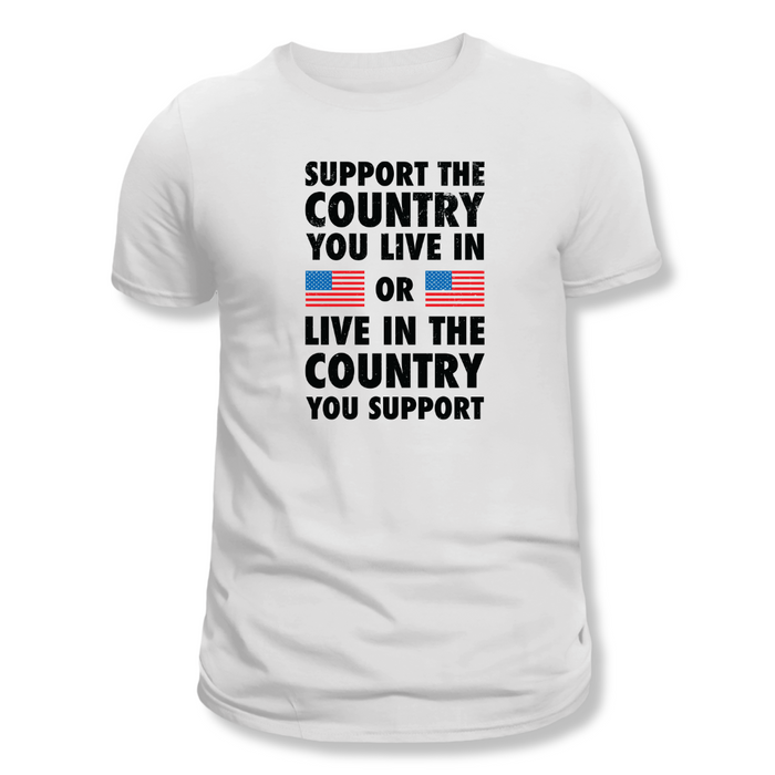 Support The Country You Live In Or Live In The Country You Support T-Shirt