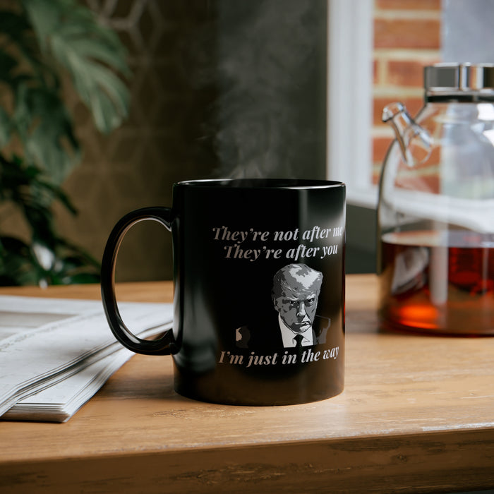 Trump Mugshot "They're Not After Me. They're After You. I'm Just In The Way" Mug