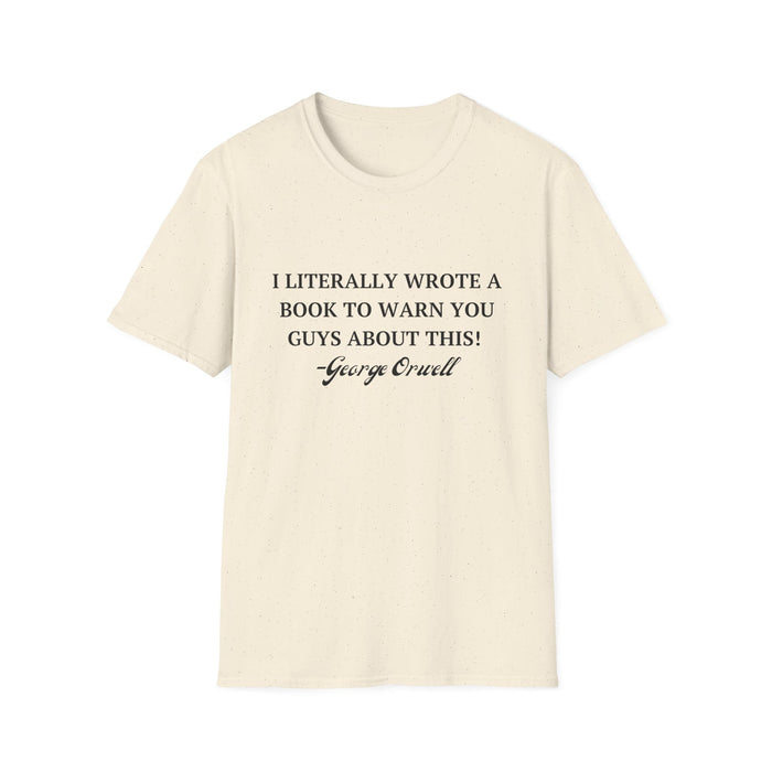 I Literally Wrote a Book to Warn You Guys About This - George Orwell Unisex T-Shirt