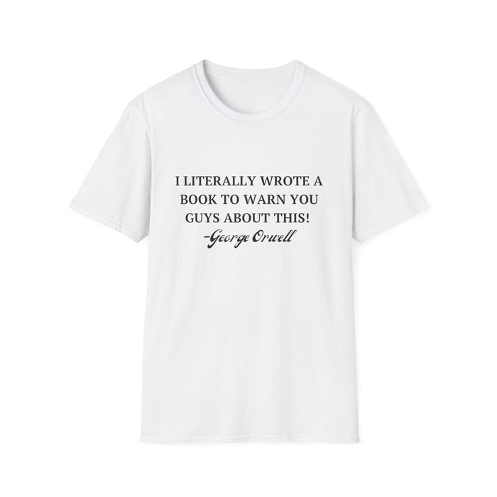 I Literally Wrote a Book to Warn You Guys About This - George Orwell Unisex T-Shirt