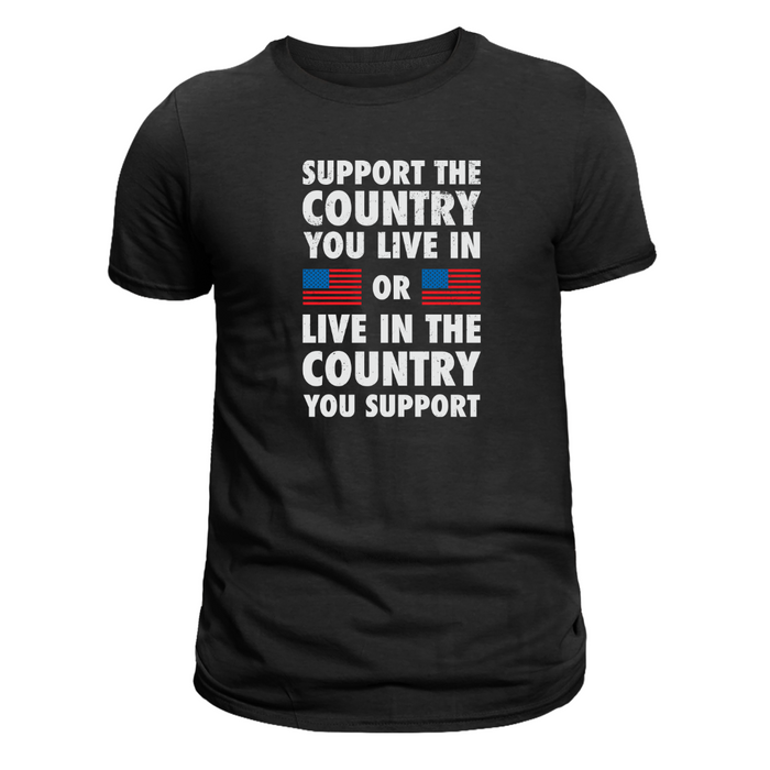 Support The Country You Live In Or Live In The Country You Support T-Shirt