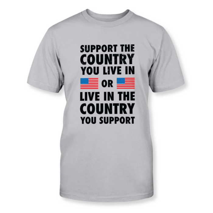 Support The Country You Live In Or Live In The Country You Support T-Shirt