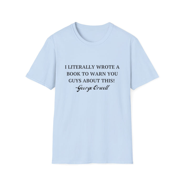 I Literally Wrote a Book to Warn You Guys About This - George Orwell Unisex T-Shirt