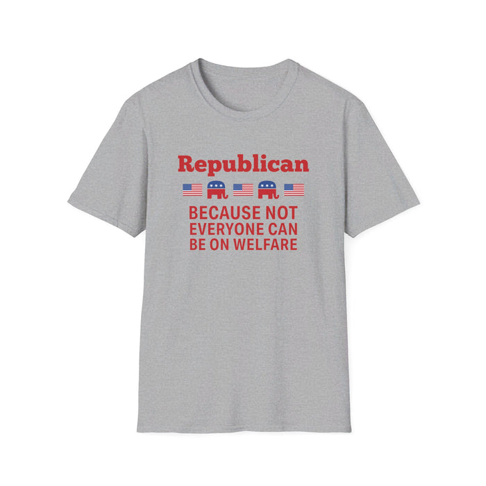 Republican: Because Not Everyone Can Be On Welfare T-Shirt