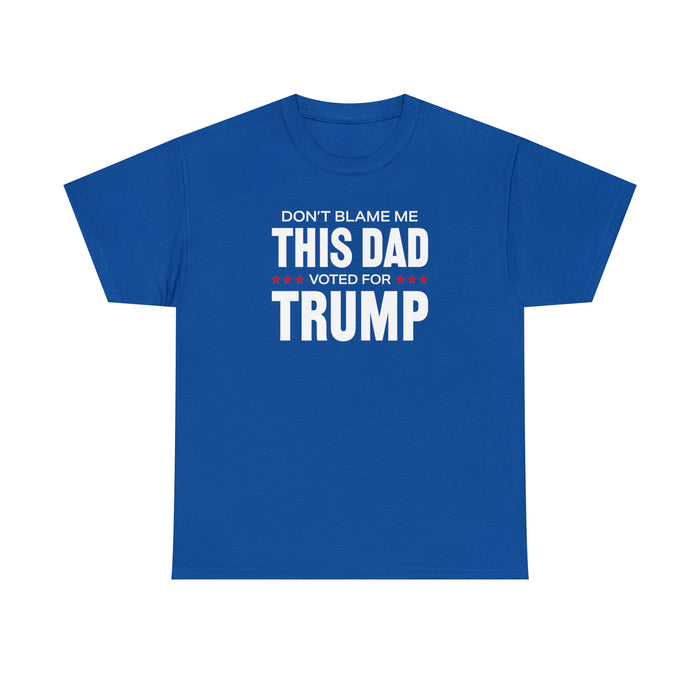 Don't Blame Me This Dad Voted for Trump Unisex T-Shirt