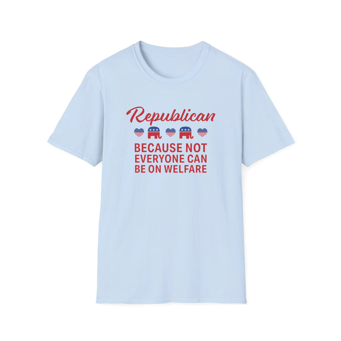 Republican: Because Not Everyone Can Be On Welfare Womens T-Shirt