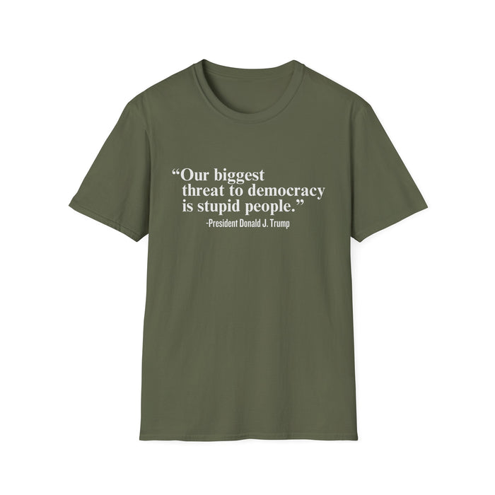 "Our Single Biggest Threat to Democracy is Stupid People" - President Donald J. Trump T-Shirt