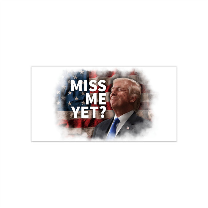 Miss Me Yet? Bumper Sticker