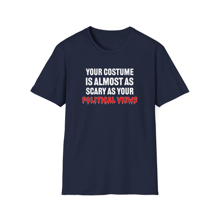 Your Costume Is Almost As Scary As Your Political Views Unisex T-Shirt