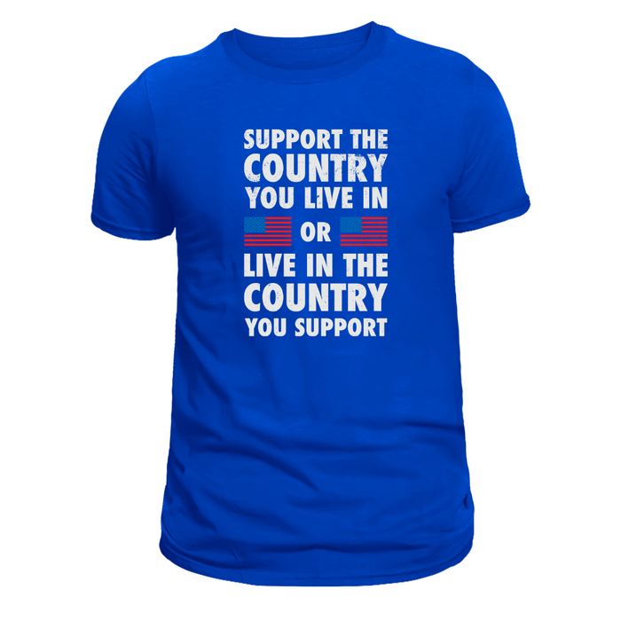 Support The Country You Live In Or Live In The Country You Support T-Shirt