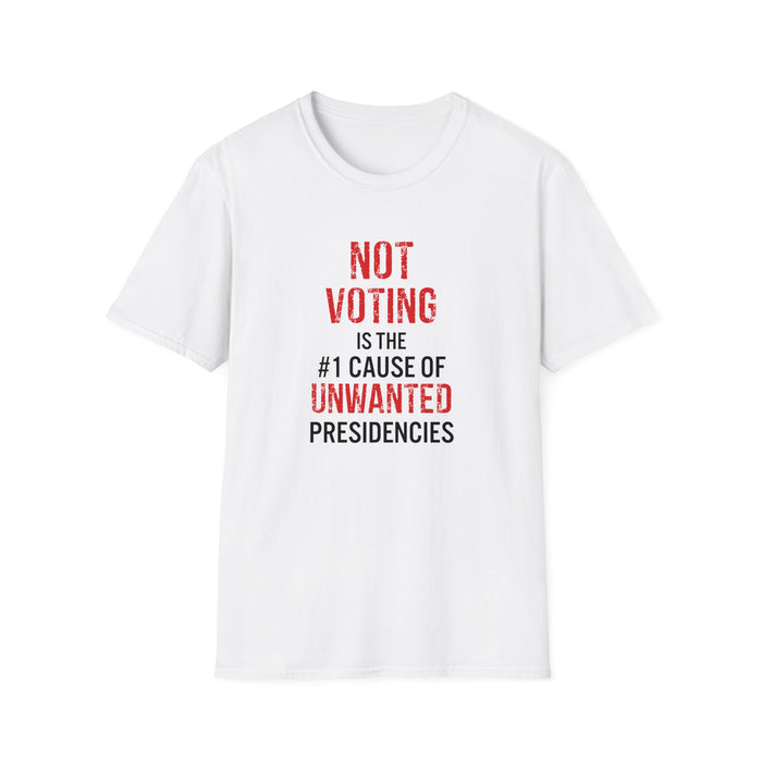 Not Voting is the #1 Cause of Unwanted Presidencies T-Shirt